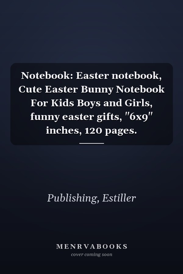 Notebook: Easter notebook, Cute Easter Bunny Notebook For Kids Boys and Girls, funny easter gifts, "6x9" inches, 120 pages.