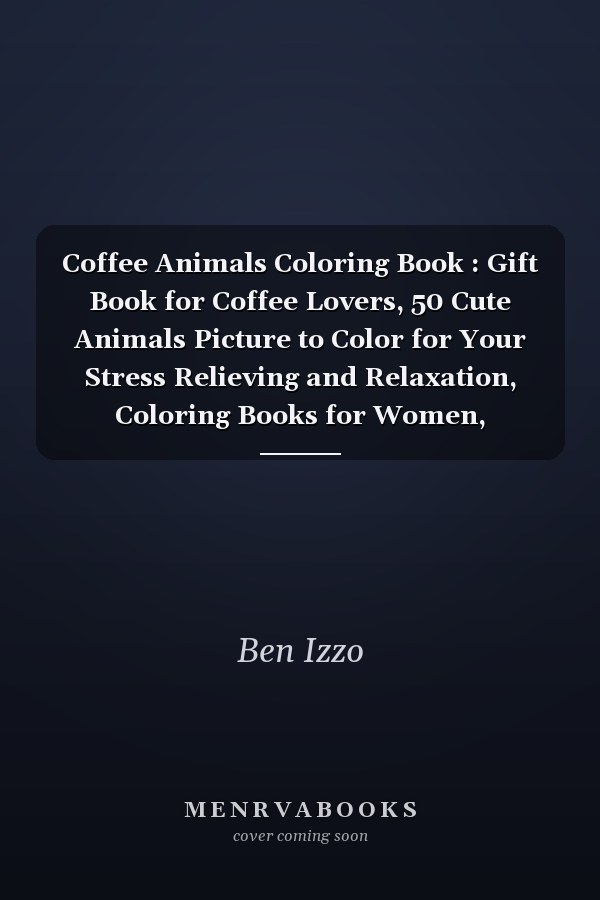Coffee Animals Coloring Book : Gift Book for Coffee Lovers, 50 Cute Animals Picture to Color for Your Stress Relieving and Relaxation, Coloring Books for Women, Coloring Books for Adults, Adult Coloring Books for Women