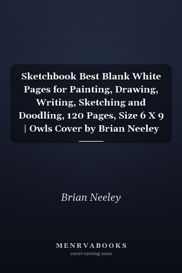 Sketchbook Best Blank White Pages for Painting, Drawing, Writing, Sketching and Doodling, 120 Pages, Size 6 X 9 | Owls Cover by Brian Neeley