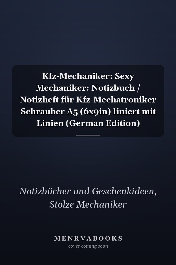 Kfz-Mechaniker: Sexy Mechaniker: Notizbuch / Notizheft für Kfz-Mechatroniker Schrauber A5 (6x9in) liniert mit Linien (German Edition)