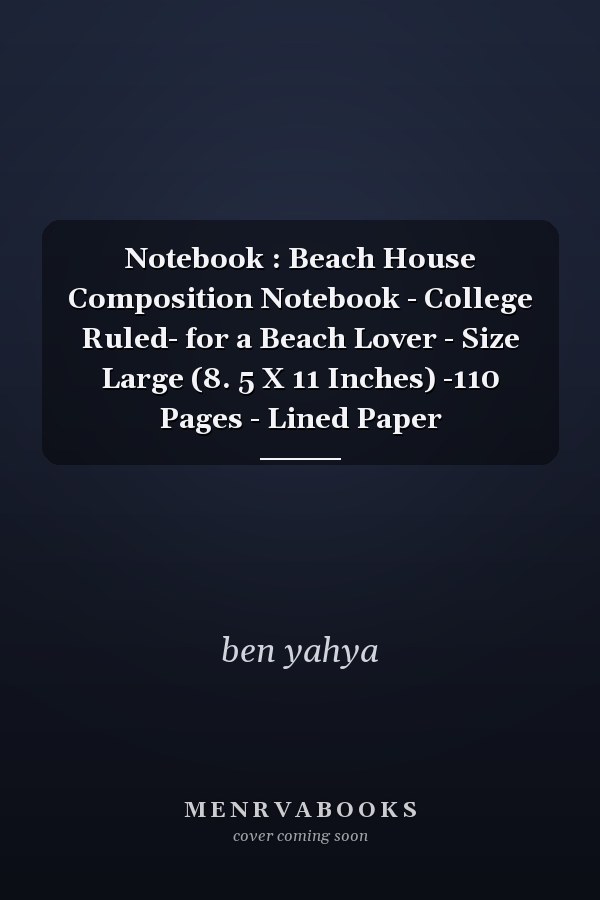 Notebook : Beach House Composition Notebook - College Ruled- for a Beach Lover - Size Large (8. 5 X 11 Inches) -110 Pages - Lined Paper