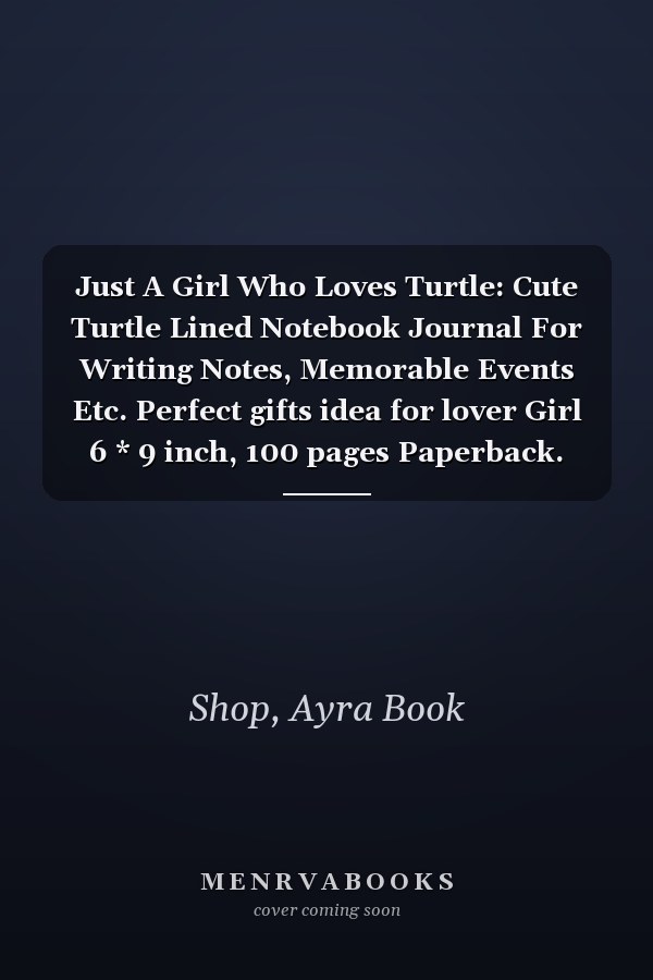 Just A Girl Who Loves Turtle: Cute Turtle Lined Notebook Journal For Writing Notes, Memorable Events Etc. Perfect gifts idea for lover Girl 6 * 9 inch, 100 pages Paperback.