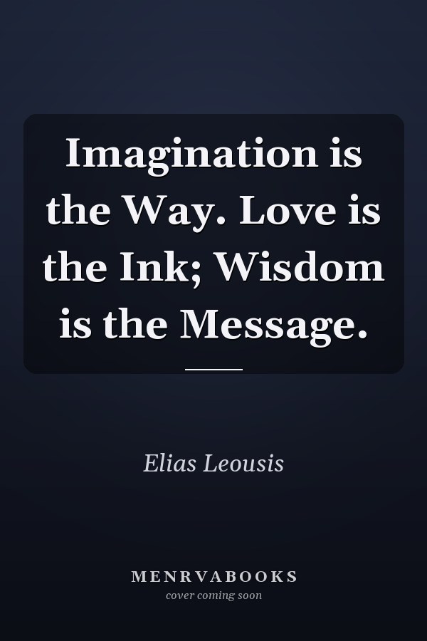 Imagination is the Way. Love is the Ink; Wisdom is the Message.