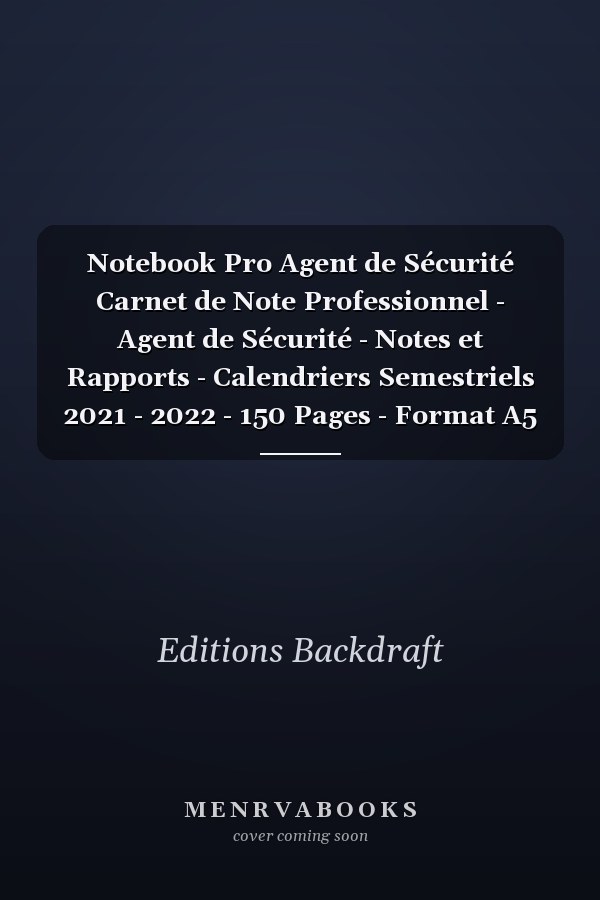 Notebook Pro Agent de Sécurité Carnet de Note Professionnel - Agent de Sécurité - Notes et Rapports - Calendriers Semestriels 2021 - 2022 - 150 Pages - Format A5 - Couverture Souple