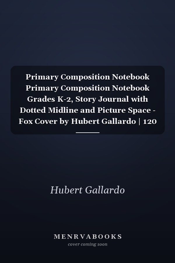 Primary Composition Notebook Primary Composition Notebook Grades K-2, Story Journal with Dotted Midline and Picture Space - Fox Cover by Hubert Gallardo | 120 Story Pages, Size 8. 5 X 11