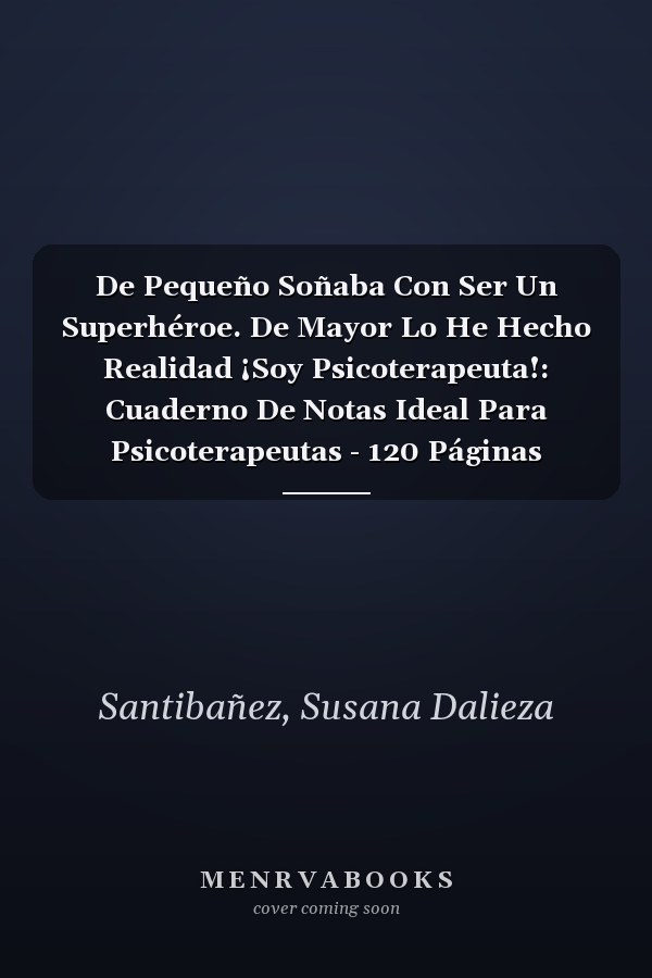 De Pequeño Soñaba Con Ser Un Superhéroe. De Mayor Lo He Hecho Realidad ¡Soy Psicoterapeuta!: Cuaderno De Notas Ideal Para Psicoterapeutas - 120 Páginas (Spanish Edition)