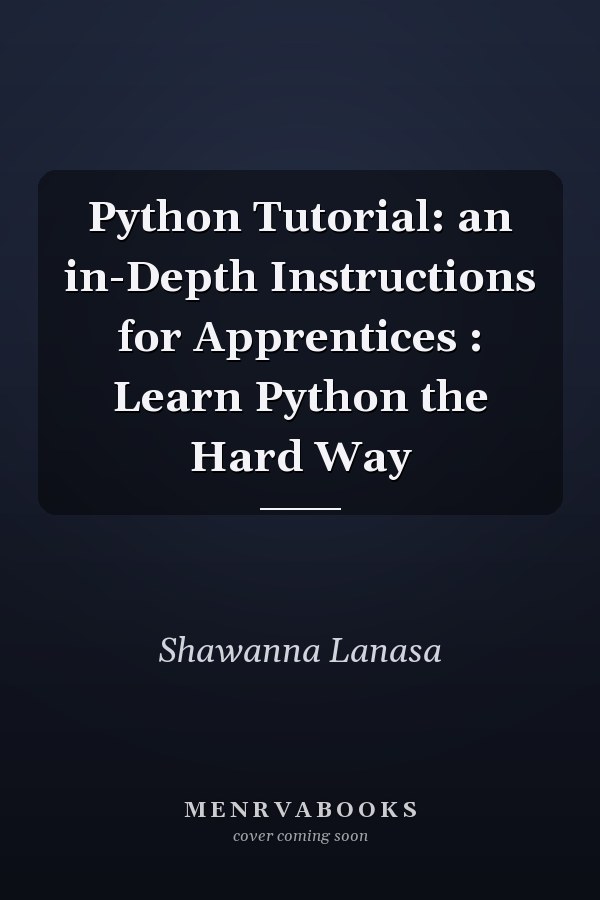 Python Tutorial: an in-Depth Instructions for Apprentices : Learn Python the Hard Way