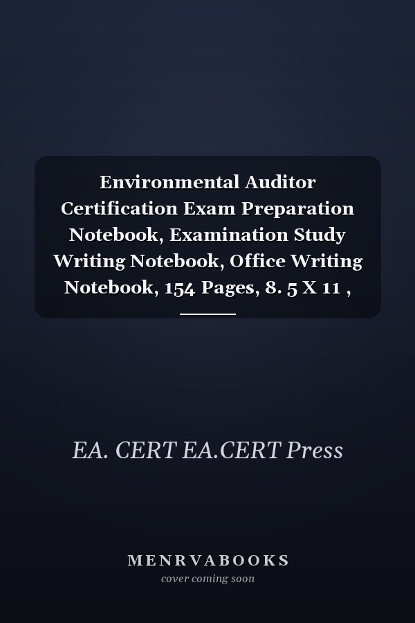 Environmental Auditor Certification Exam Preparation Notebook, Examination Study Writing Notebook, Office Writing Notebook, 154 Pages, 8. 5 X 11 , Glossy Cover