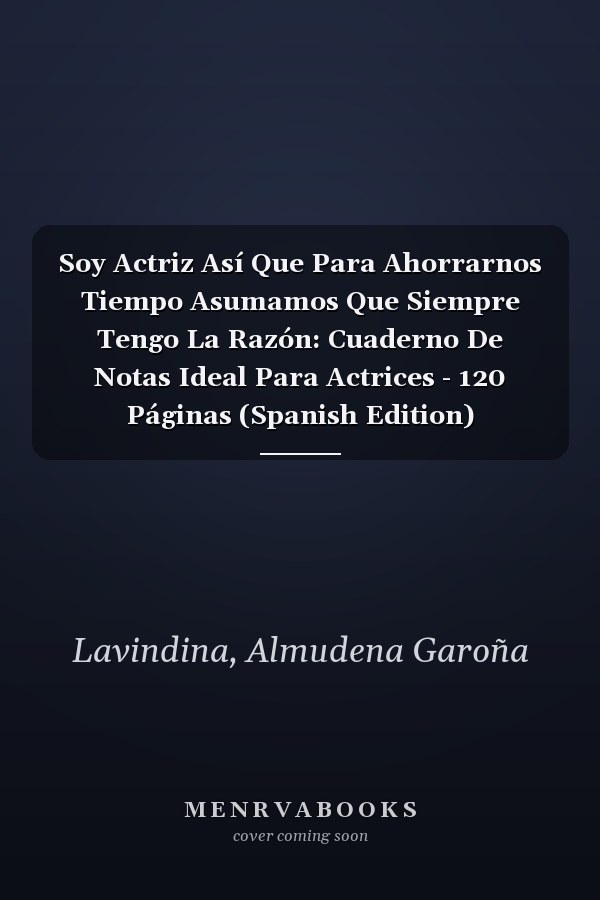 Soy Actriz Así Que Para Ahorrarnos Tiempo Asumamos Que Siempre Tengo La Razón: Cuaderno De Notas Ideal Para Actrices - 120 Páginas (Spanish Edition)