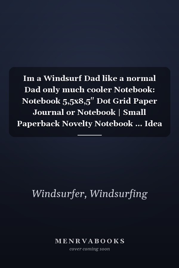 Im a Windsurf Dad like a normal Dad only much cooler Notebook: Notebook 5,5x8,5" Dot Grid Paper Journal or Notebook | Small Paperback Novelty Notebook ... Idea for Windsurfer, Surfer and Kitesurfer