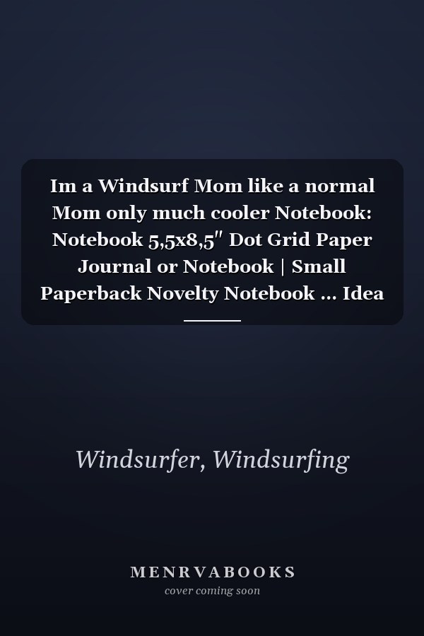 Im a Windsurf Mom like a normal Mom only much cooler Notebook: Notebook 5,5x8,5" Dot Grid Paper Journal or Notebook | Small Paperback Novelty Notebook ... Idea for Windsurfer, Surfer and Kitesurfer