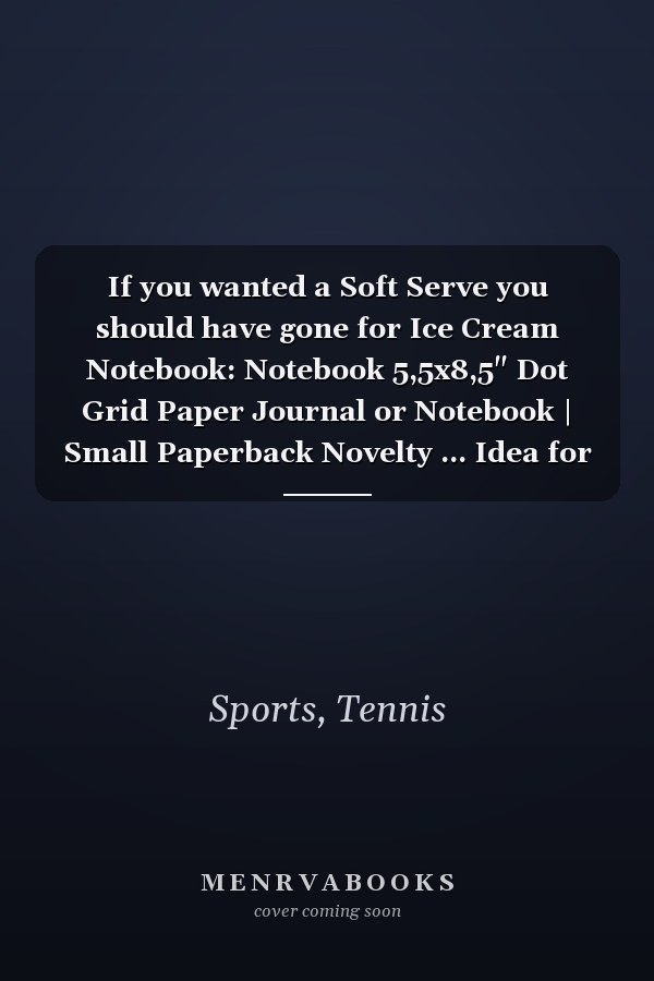 If you wanted a Soft Serve you should have gone for Ice Cream Notebook: Notebook 5,5x8,5" Dot Grid Paper Journal or Notebook | Small Paperback Novelty ... Idea for Tennis Player and Tennis Coaches