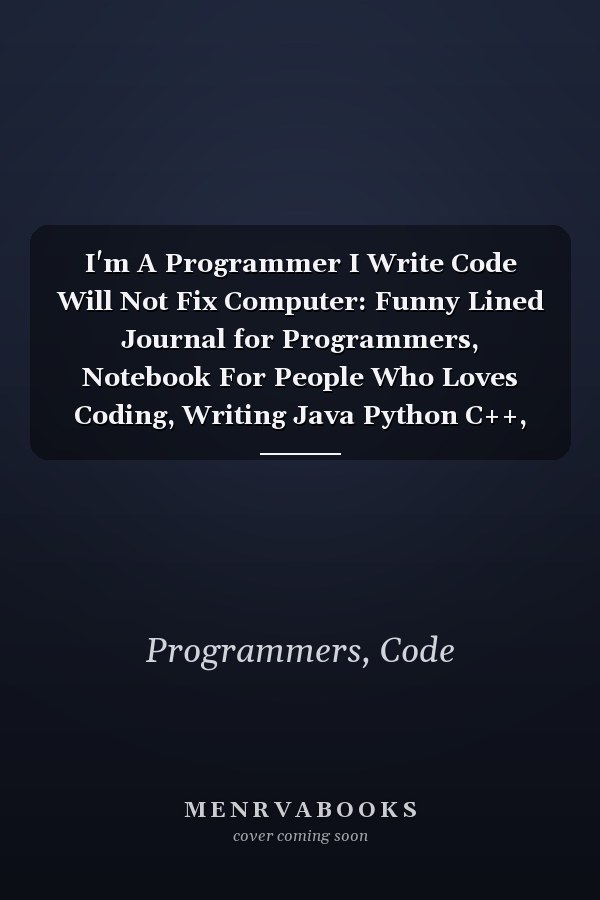 I'm A Programmer I Write Code Will Not Fix Computer: Funny Lined Journal for Programmers, Notebook For People Who Loves Coding, Writing Java Python C++, Computer Science