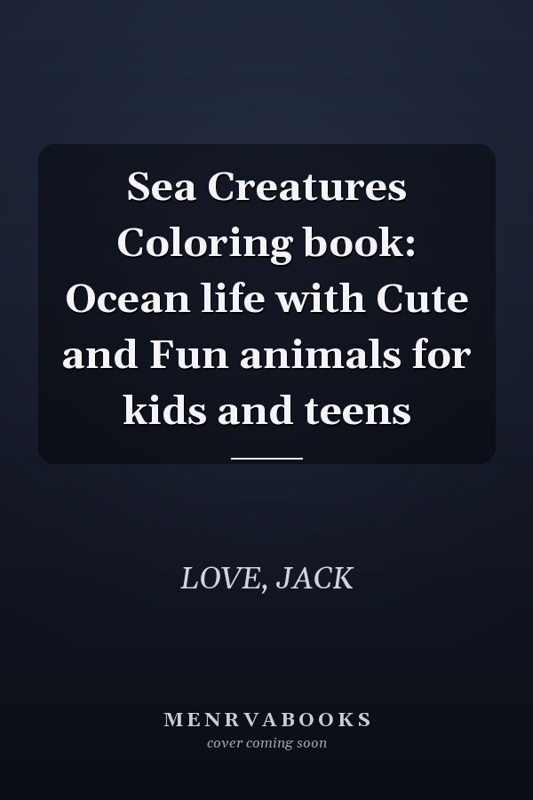 Sea Creatures Coloring book: Ocean life with Cute and Fun animals for kids and teens