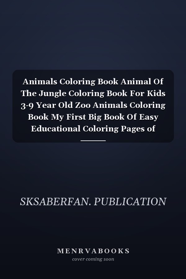 Animals Coloring Book Animal Of The Jungle Coloring Book For Kids 3-9 Year Old Zoo Animals Coloring Book My First Big Book Of Easy Educational Coloring Pages of Animal With Unique Animals For Kids Aged 3-9