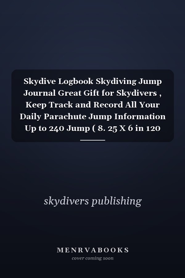 Skydive Logbook Skydiving Jump Journal Great Gift for Skydivers , Keep Track and Record All Your Daily Parachute Jump Information Up to 240 Jump ( 8. 25 X 6 in 120 Pages ).