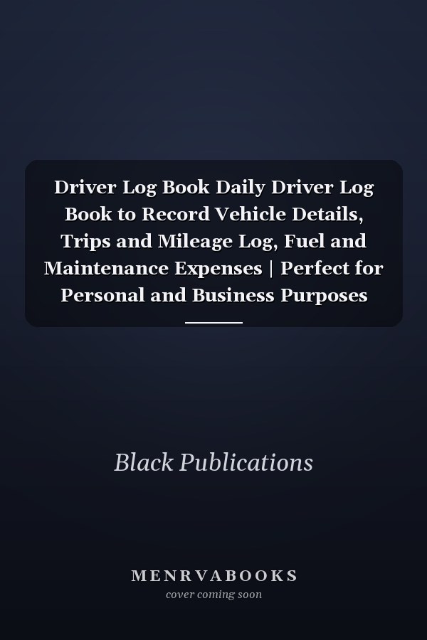 Driver Log Book Daily Driver Log Book to Record Vehicle Details, Trips and Mileage Log, Fuel and Maintenance Expenses | Perfect for Personal and Business Purposes