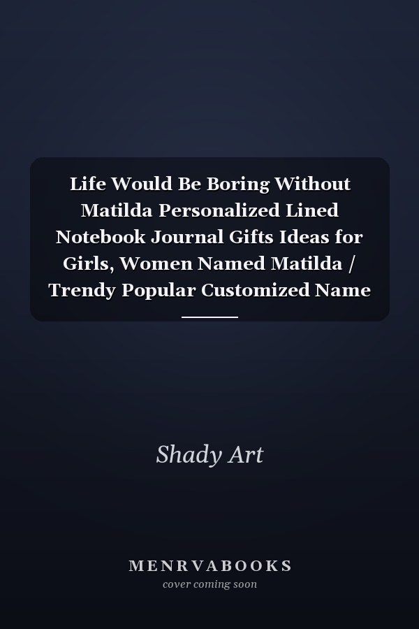 Life Would Be Boring Without Matilda Personalized Lined Notebook Journal Gifts Ideas for Girls, Women Named Matilda / Trendy Popular Customized Name Book for Matilda to Write in / Perfect, Unique Present for Birthday, Christmas, Mothers Day