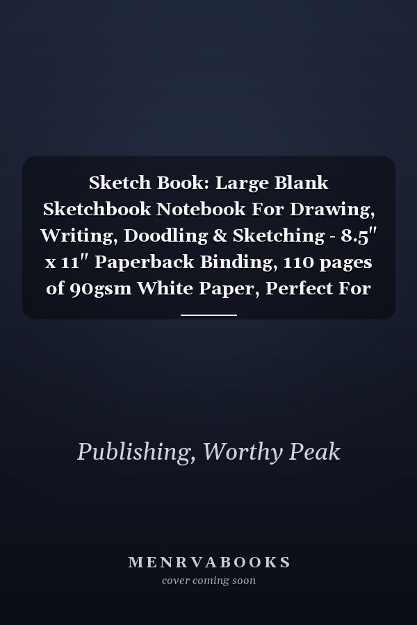 Sketch Book: Large Blank Sketchbook Notebook For Drawing, Writing, Doodling & Sketching - 8.5" x 11" Paperback Binding, 110 pages of 90gsm White Paper, Perfect For Artists, Designers, Students & Kids