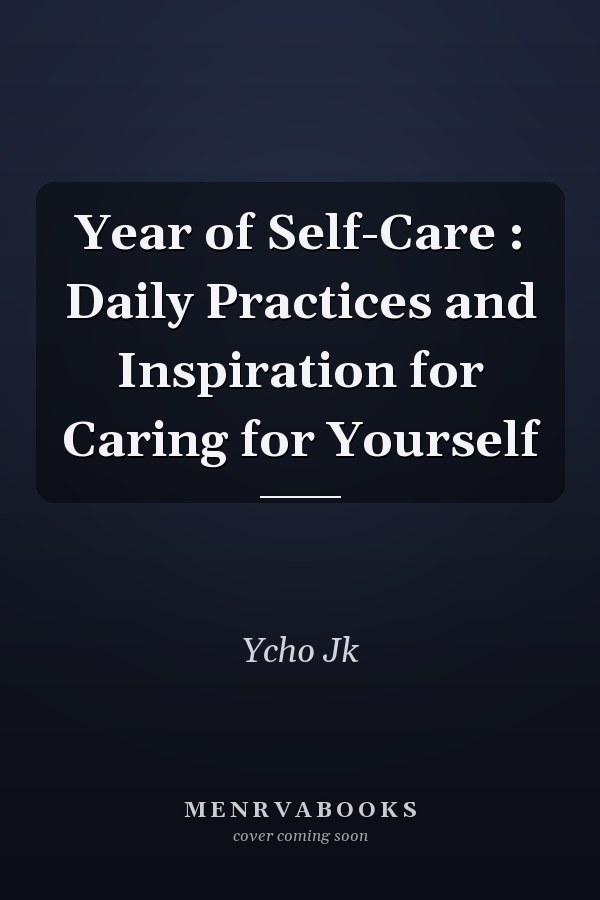 Year of Self-Care : Daily Practices and Inspiration for Caring for Yourself