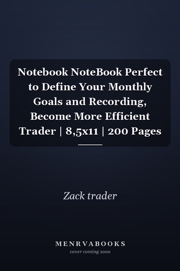 Notebook NoteBook Perfect to Define Your Monthly Goals and Recording, Become More Efficient Trader | 8,5x11 | 200 Pages