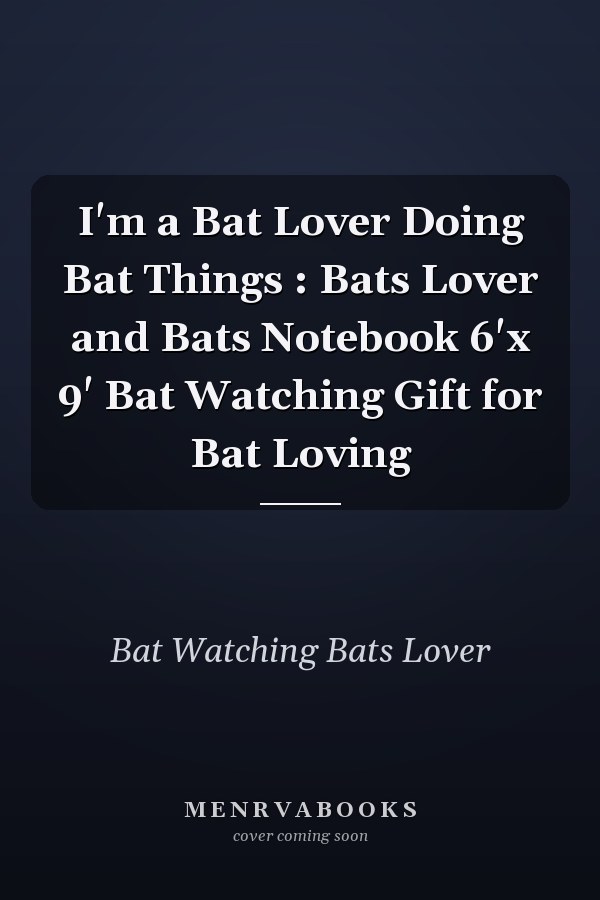 I'm a Bat Lover Doing Bat Things : Bats Lover and Bats Notebook 6'x 9' Bat Watching Gift for Bat Loving