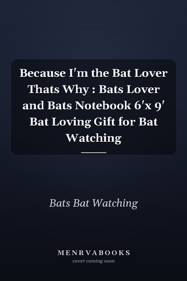 Because I'm the Bat Lover Thats Why : Bats Lover and Bats Notebook 6'x 9' Bat Loving Gift for Bat Watching