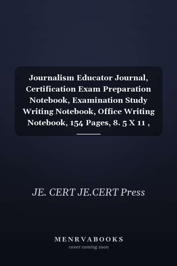 Journalism Educator Journal, Certification Exam Preparation Notebook, Examination Study Writing Notebook, Office Writing Notebook, 154 Pages, 8. 5 X 11 , Glossy Cover