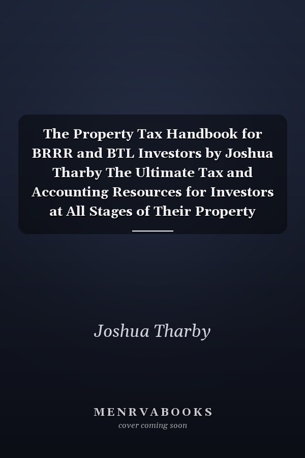 The Property Tax Handbook for BRRR and BTL Investors by Joshua Tharby The Ultimate Tax and Accounting Resources for Investors at All Stages of Their Property Journey