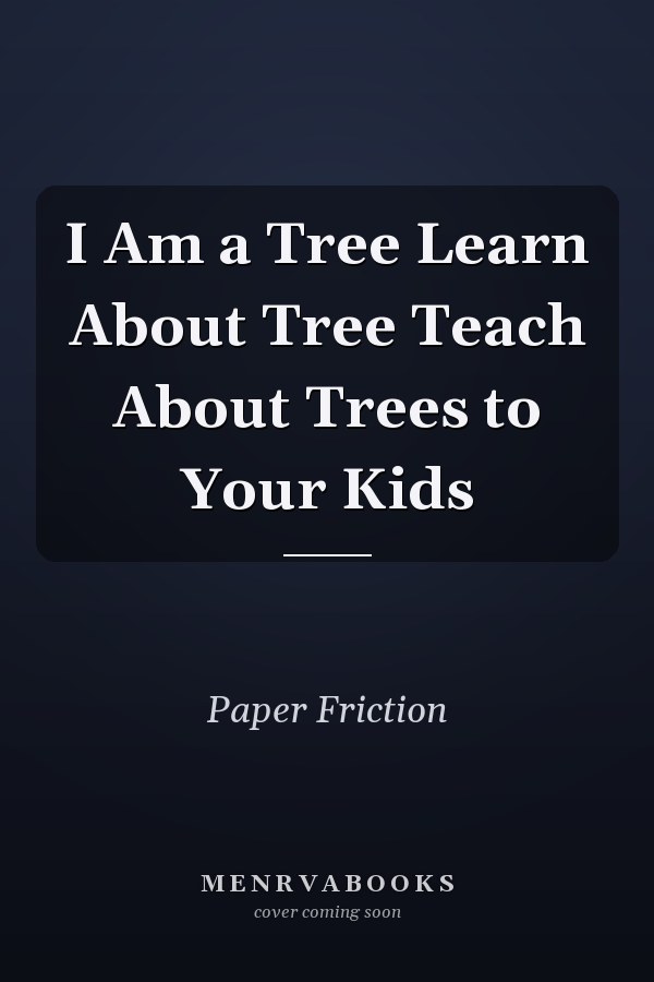 I Am a Tree Learn About Tree Teach About Trees to Your Kids
