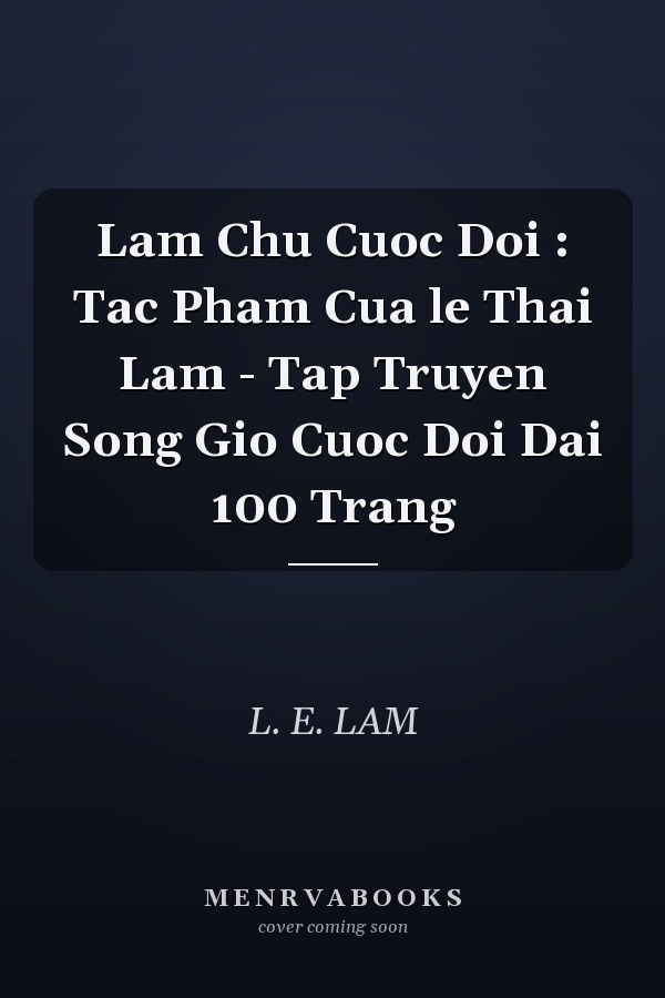 Lam Chu Cuoc Doi : Tac Pham Cua le Thai Lam - Tap Truyen Song Gio Cuoc Doi Dai 100 Trang