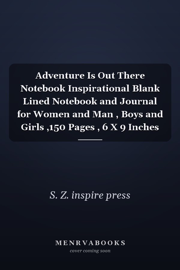 Adventure Is Out There Notebook Inspirational Blank Lined Notebook and Journal for Women and Man , Boys and Girls ,150 Pages , 6 X 9 Inches