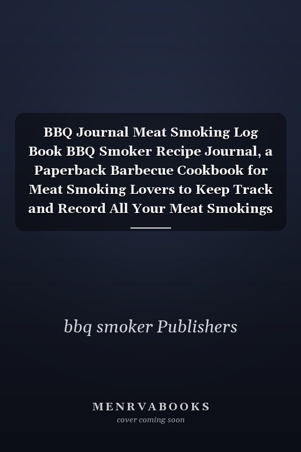 BBQ Journal Meat Smoking Log Book BBQ Smoker Recipe Journal, a Paperback Barbecue Cookbook for Meat Smoking Lovers to Keep Track and Record All Your Meat Smokings Notes, Best Barbecue Lovers Gifts