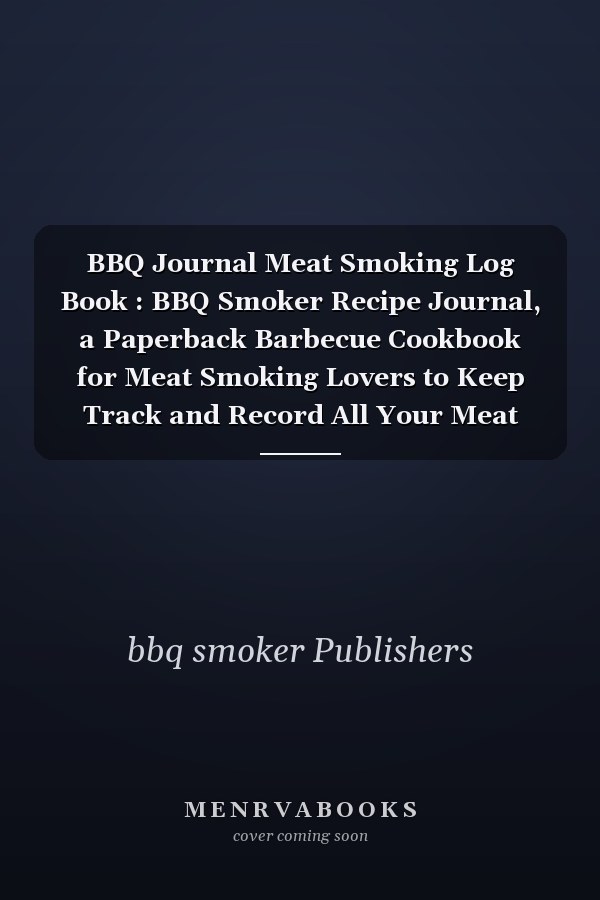 BBQ Journal Meat Smoking Log Book : BBQ Smoker Recipe Journal, a Paperback Barbecue Cookbook for Meat Smoking Lovers to Keep Track and Record All Your Meat Smokings Notes, Best Barbecue Lovers Gifts