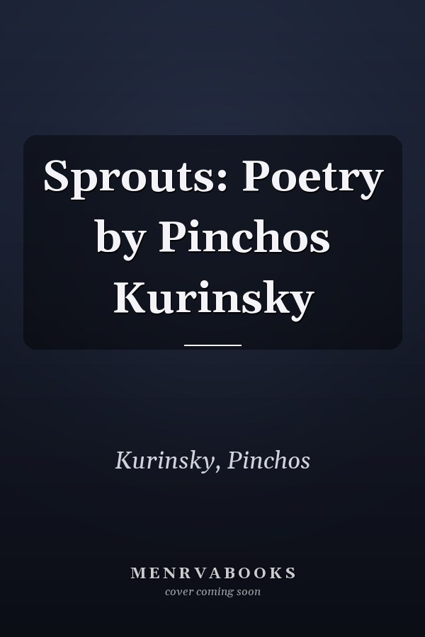 Sprouts: Poetry by Pinchos Kurinsky