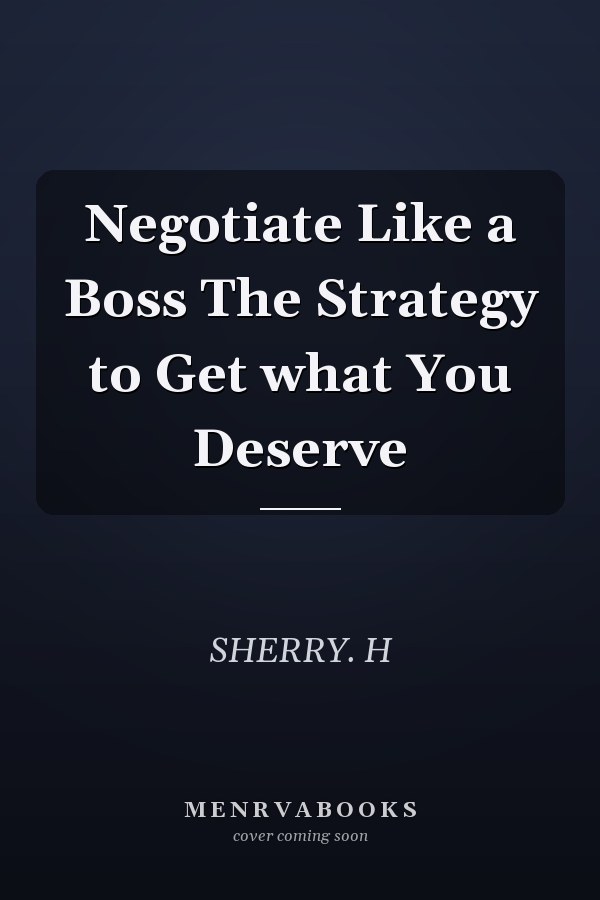 Negotiate Like a Boss The Strategy to Get what You Deserve