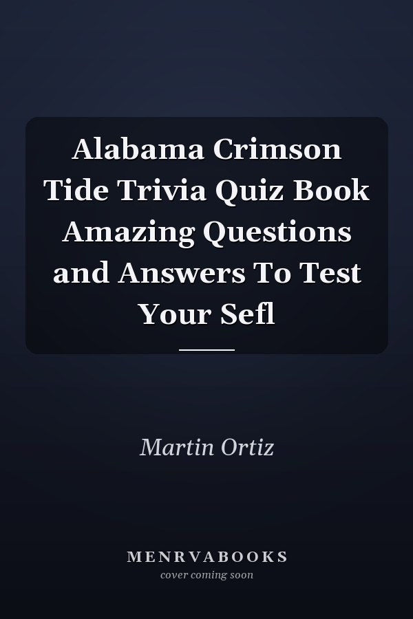 Alabama Crimson Tide Trivia Quiz Book Amazing Questions and Answers To Test Your Sefl