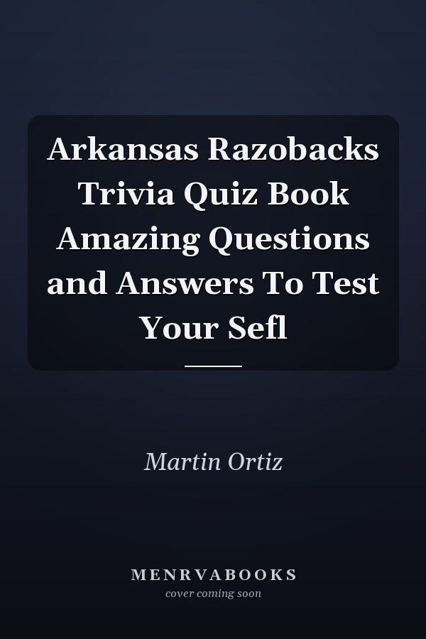 Arkansas Razobacks Trivia Quiz Book Amazing Questions and Answers To Test Your Sefl