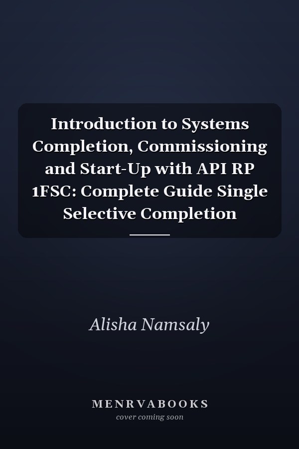 Introduction to Systems Completion, Commissioning and Start-Up with API RP 1FSC: Complete Guide Single Selective Completion