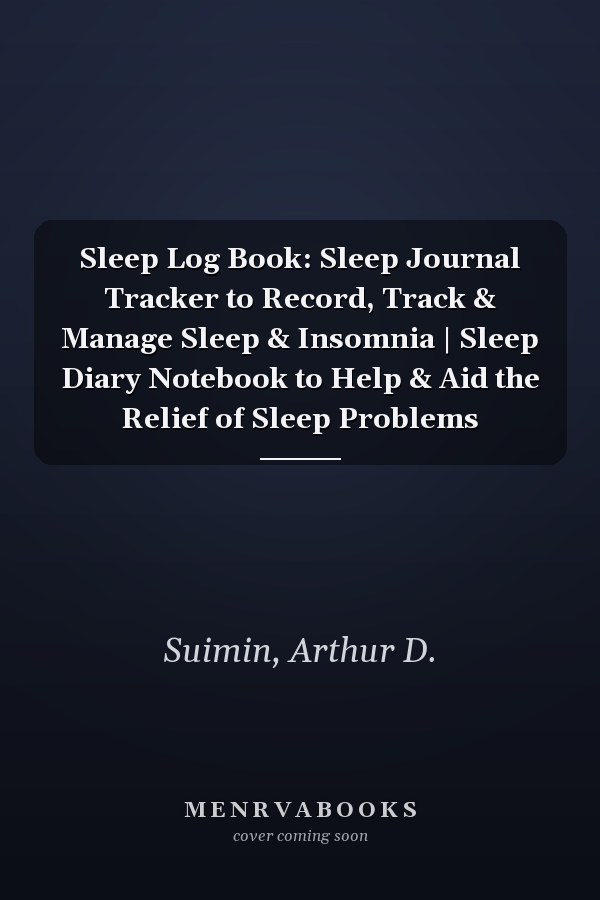 Sleep Log Book: Sleep Journal Tracker to Record, Track & Manage Sleep & Insomnia | Sleep Diary Notebook to Help & Aid the Relief of Sleep Problems