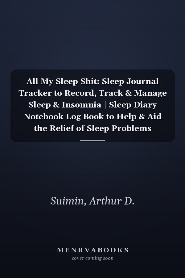 All My Sleep Shit: Sleep Journal Tracker to Record, Track & Manage Sleep & Insomnia | Sleep Diary Notebook Log Book to Help & Aid the Relief of Sleep Problems