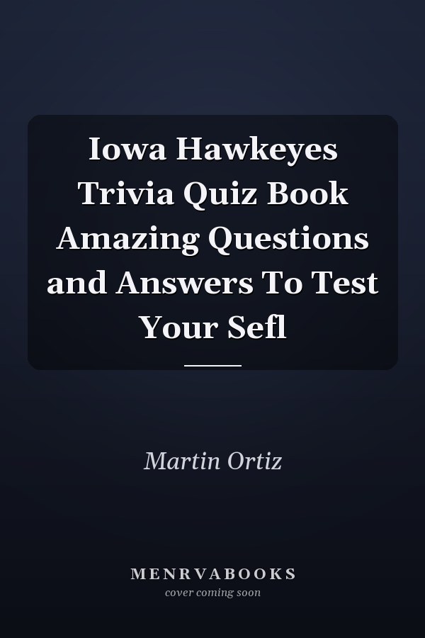 Iowa Hawkeyes Trivia Quiz Book Amazing Questions and Answers To Test Your Sefl