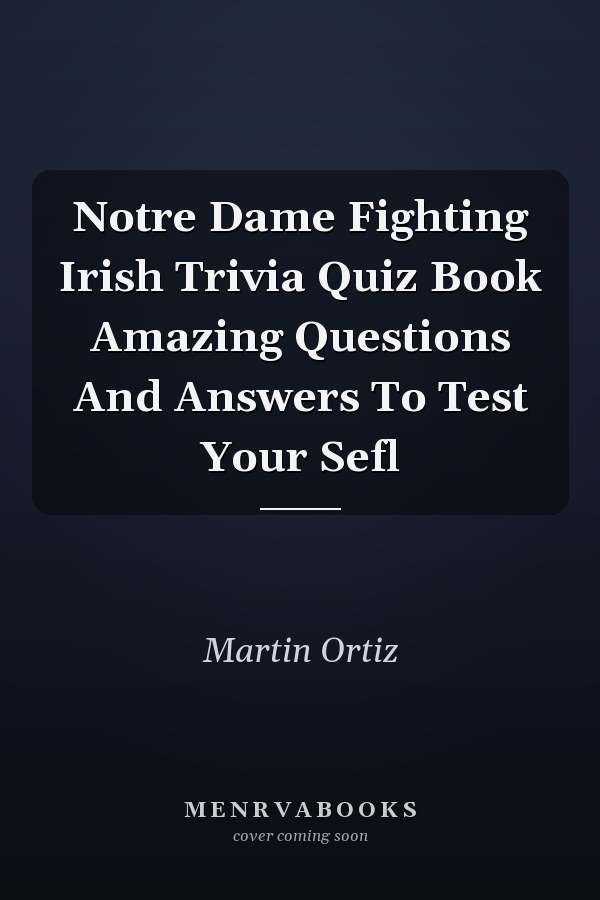 Notre Dame Fighting Irish Trivia Quiz Book Amazing Questions And Answers To Test Your Sefl