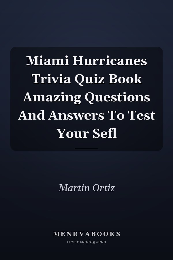 Miami Hurricanes Trivia Quiz Book Amazing Questions And Answers To Test Your Sefl