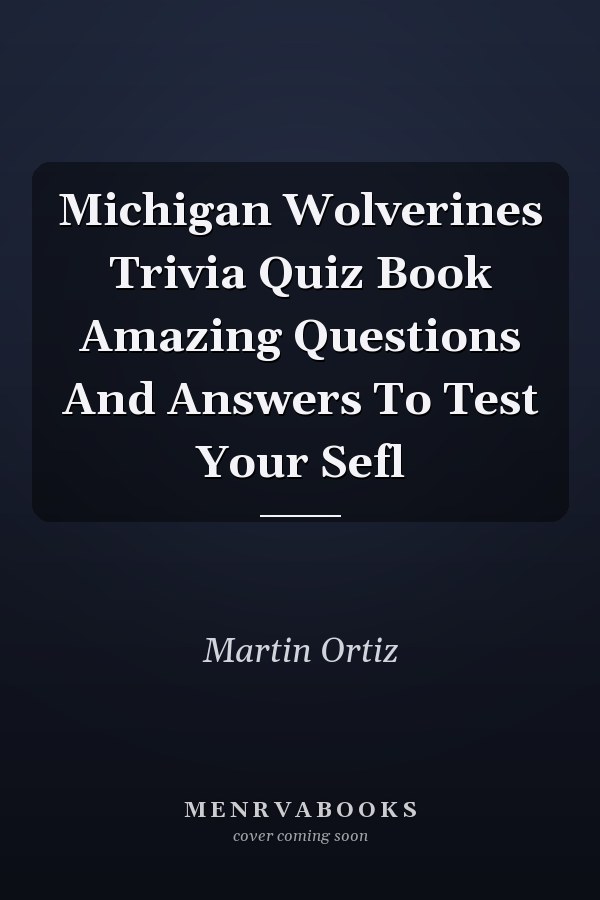 Michigan Wolverines Trivia Quiz Book Amazing Questions And Answers To Test Your Sefl