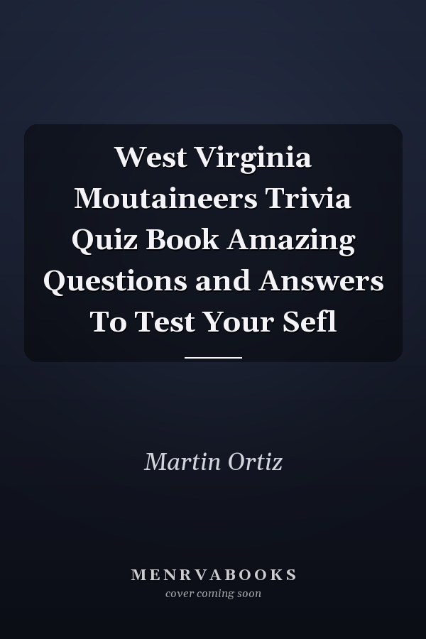 West Virginia Moutaineers Trivia Quiz Book Amazing Questions and Answers To Test Your Sefl