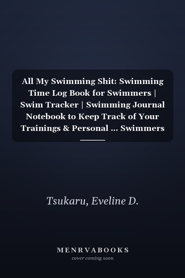 All My Swimming Shit: Swimming Time Log Book for Swimmers | Swim Tracker | Swimming Journal Notebook to Keep Track of Your Trainings & Personal ... Swimmers Gifts for Men, Women, Teens & Kids