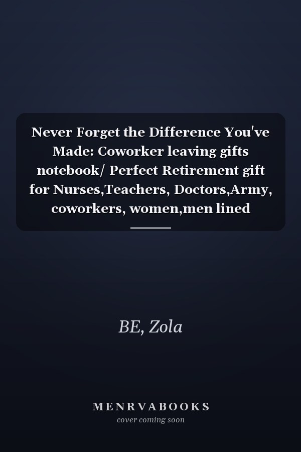 Never Forget the Difference You've Made: Coworker leaving gifts notebook/ Perfect Retirement gift for Nurses,Teachers, Doctors,Army, coworkers, women,men lined notebook journal to write in.
