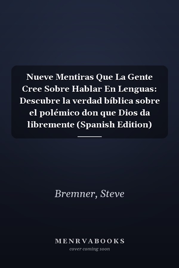 Nueve Mentiras Que La Gente Cree Sobre Hablar En Lenguas: Descubre la verdad bíblica sobre el polémico don que Dios da libremente (Spanish Edition)