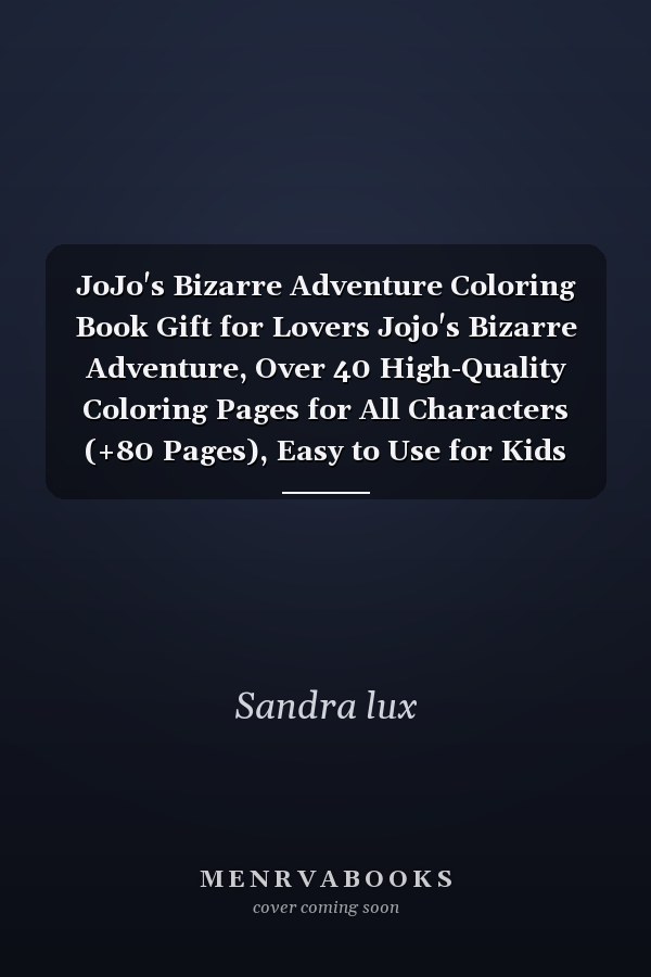 JoJo's Bizarre Adventure Coloring Book Gift for Lovers Jojo's Bizarre Adventure, Over 40 High-Quality Coloring Pages for All Characters (+80 Pages), Easy to Use for Kids and Adults!